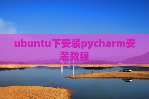 ubuntu下安装pycharm安装教程